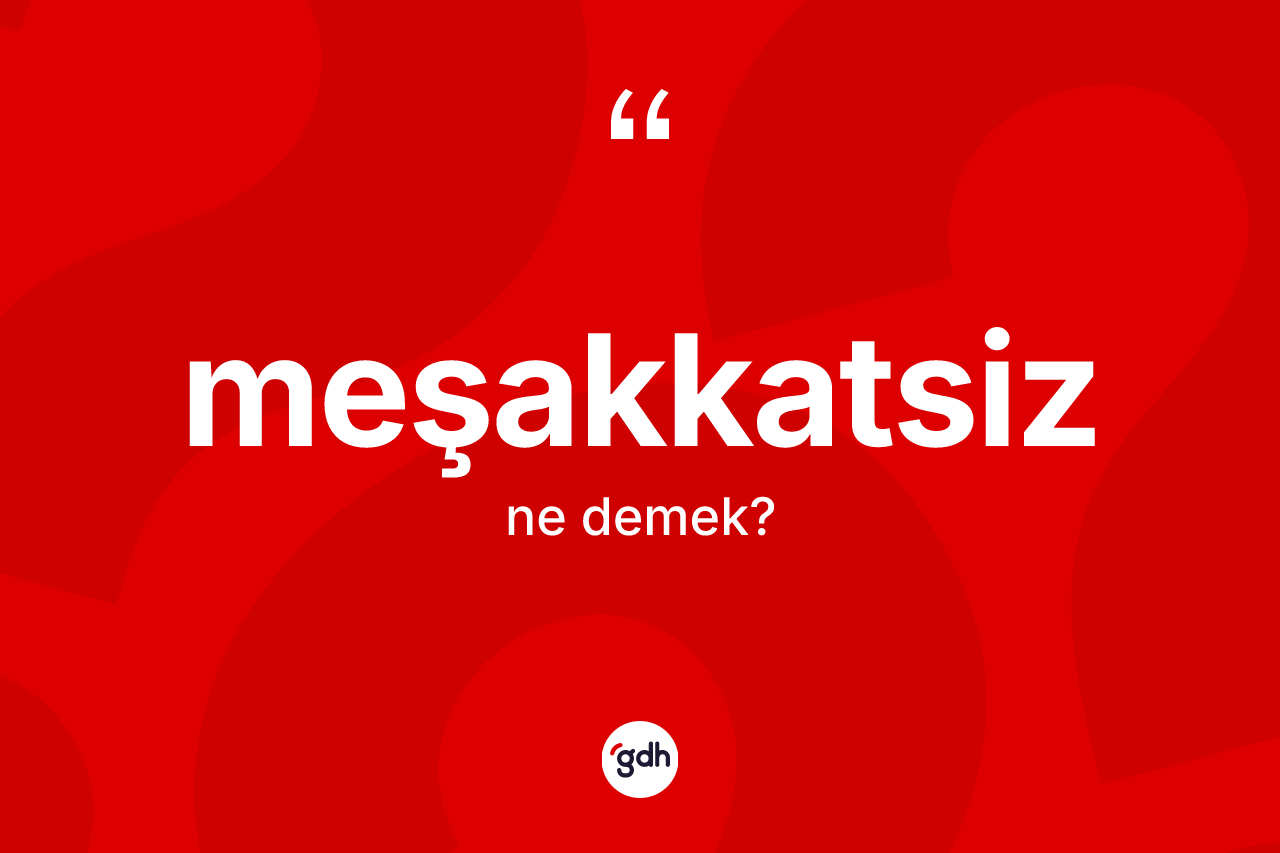 Meşakkatsiz kelimesinin anlamı nedir? Meşakkatsizin TDK'ya göre anlamı nedir?