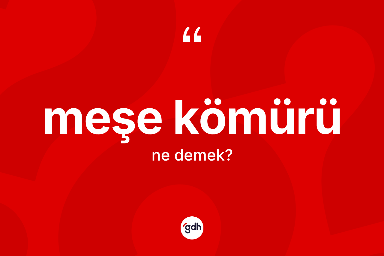 Meşe kömürü kelimesinin sözlükteki tanımı nedir? Meşe kömürü kelimesinin kaç farklı anlamı var?