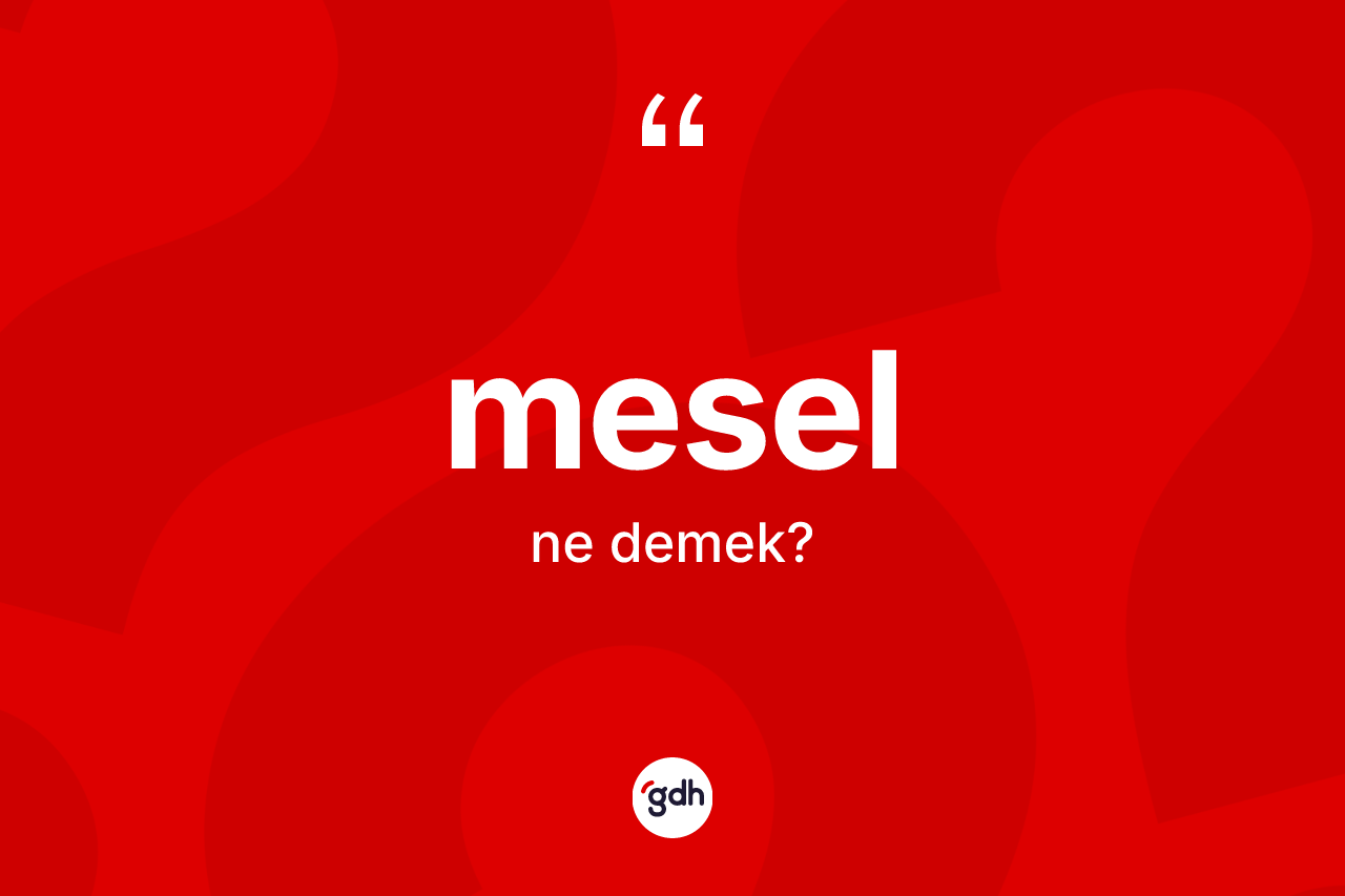 Mesel kelimesi ne demek? Meselin halk arasındaki kullanımı nasıldır?