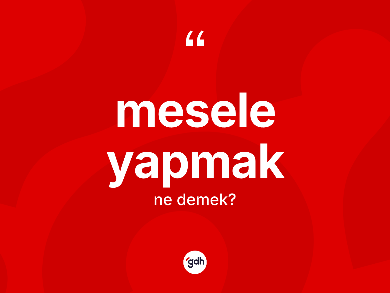 Mesele yapmak ifadesinin tanımı nedir? Mesele yapmak ifadesinin özellikleri nelerdir?