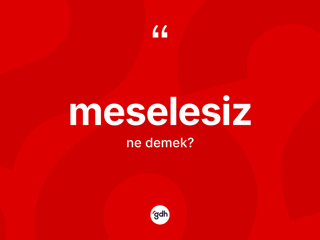 Meselesiz kelimesi ne anlama gelir? Meselesizin TDK'ya göre anlamı nedir?
