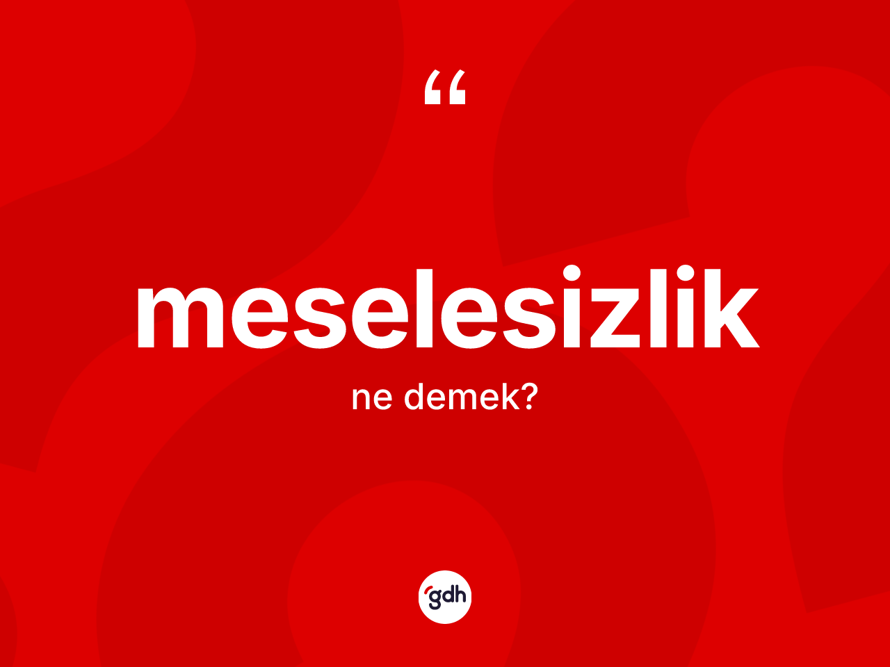 Meselesizlik kelimesinin tanımı nedir? Meselesizlik kelimesinin kaç farklı anlamı var?
