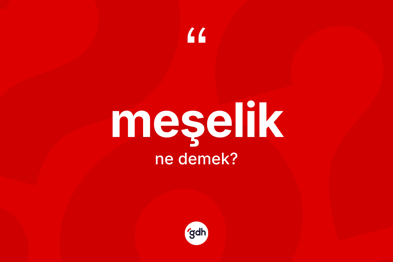 Meşelik nedir? Meşeliğin TDK'ya göre anlamı nedir?
