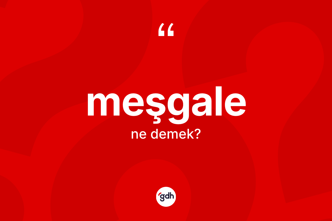 Meşgale kelimesi nedir? Meşgale kelimesinin TDK anlamı nedir?