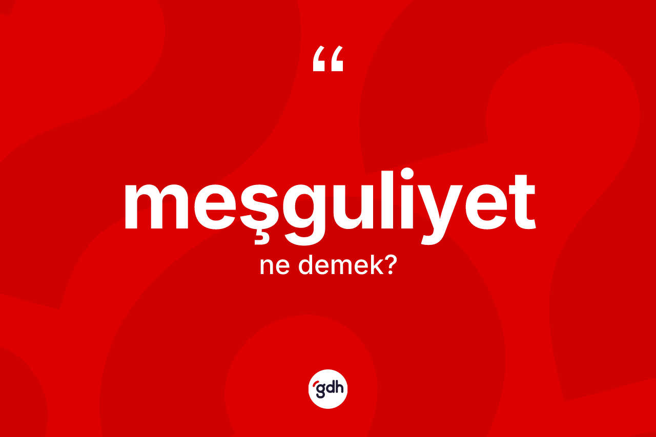 Meşguliyet nedir? Meşguliyetin sözlükteki anlamı nedir?