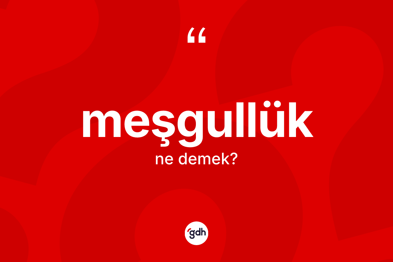 Meşgullük kelimesinin tanımı nedir? Meşgullük kelimesinin özellikleri nelerdir?