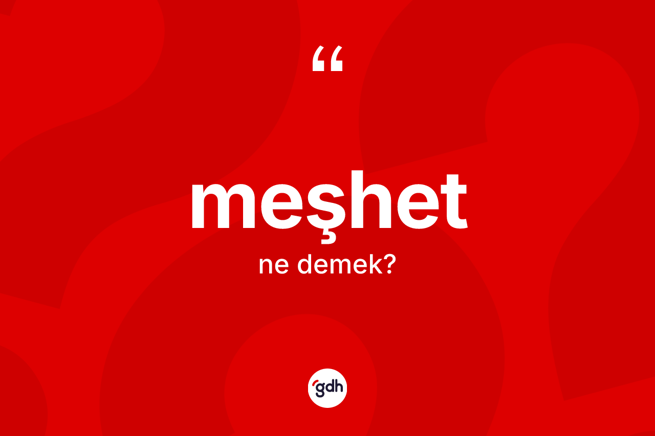 Meşhet kelimesinin sözlükteki tanımı nedir? Meşhet kelimesinin özellikleri nelerdir?