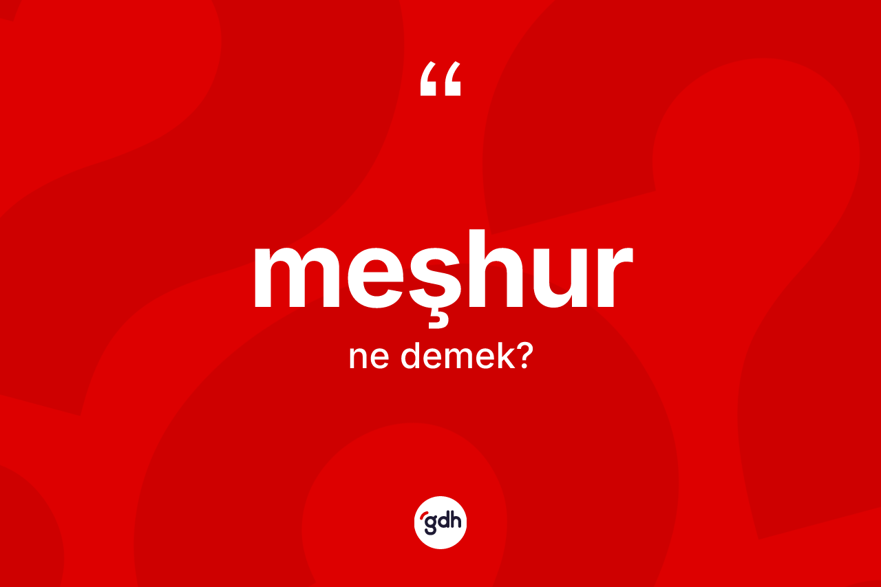 Meşhur kelimesinin sözlükteki tanımı nedir? Meşhurun halk arasındaki kullanımı nasıldır?