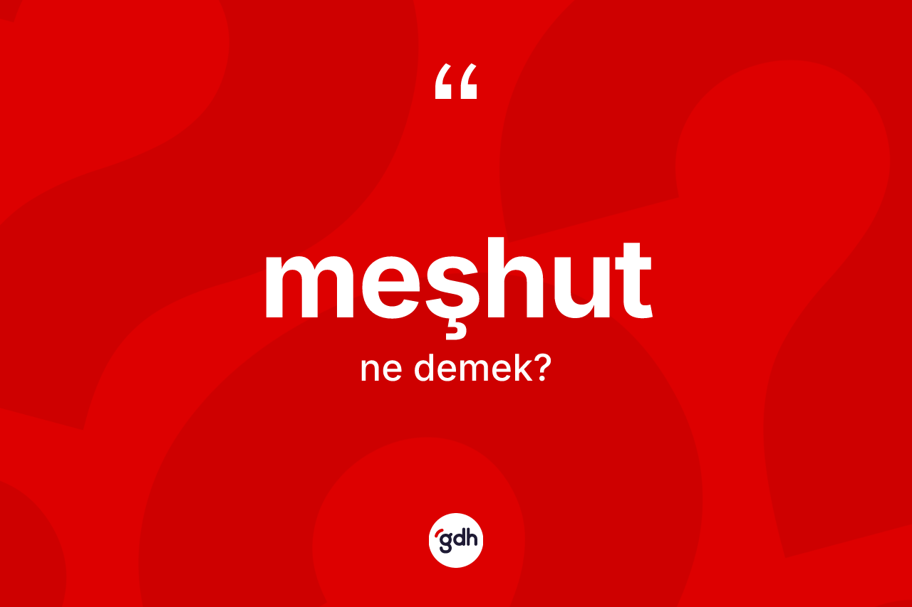Meşhut nedir? Meşhutun sözlükteki anlamı nedir?
