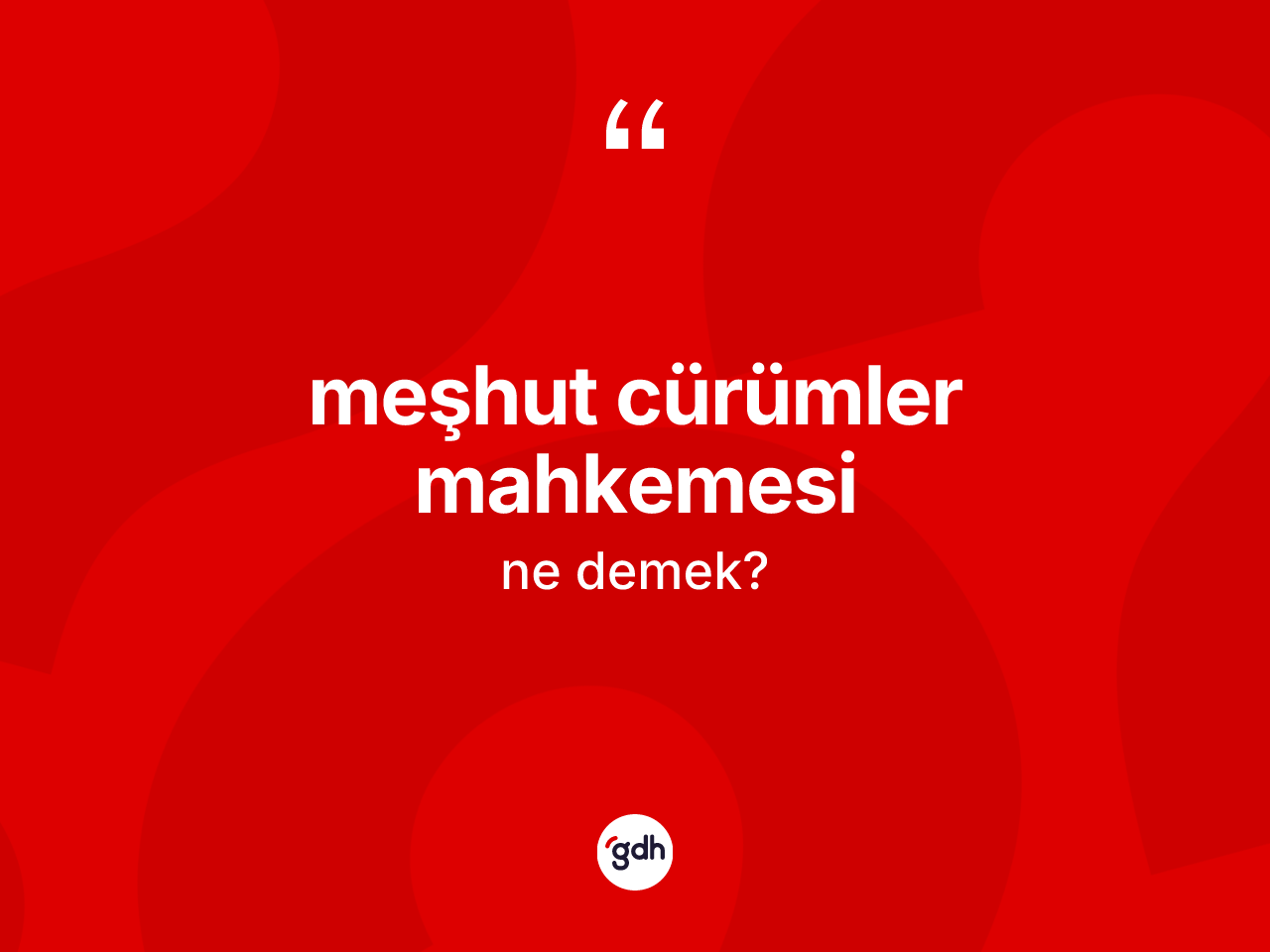 Meşhut cürümler mahkemesi kelimesinin anlamı nedir? Meşhut cürümler mahkemesinin halk arasındaki kullanımı nasıldır?