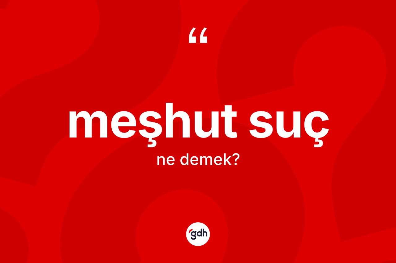 Meşhut suç kelimesinin sözlükteki tanımı nedir? Meşhut sucun halk arasındaki kullanımı nasıldır?