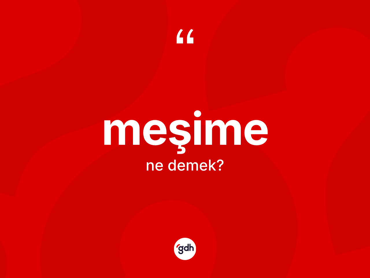 Meşime kelimesinin tanımı nedir? Meşime kelimesinin TDK anlamı nedir?