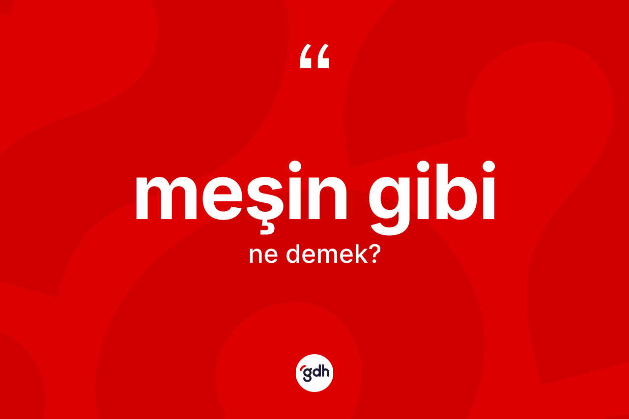 Meşin gibi sözü neyi anlatır? Meşin gibi ifadesinin TDK tanımı nedir?