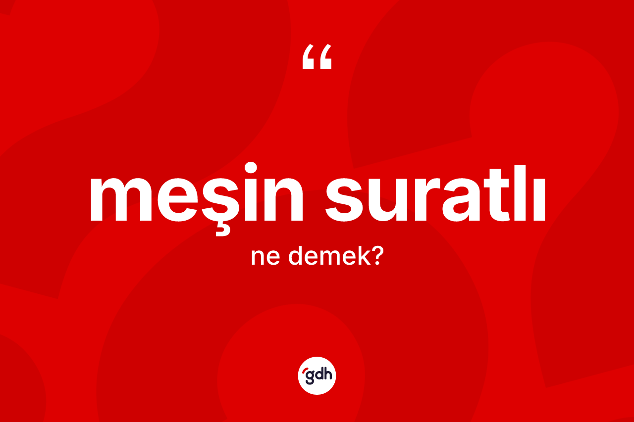 Meşin suratlı kelimesinin tanımı nedir? Meşin suratlının TDK'ya göre anlamı nedir?