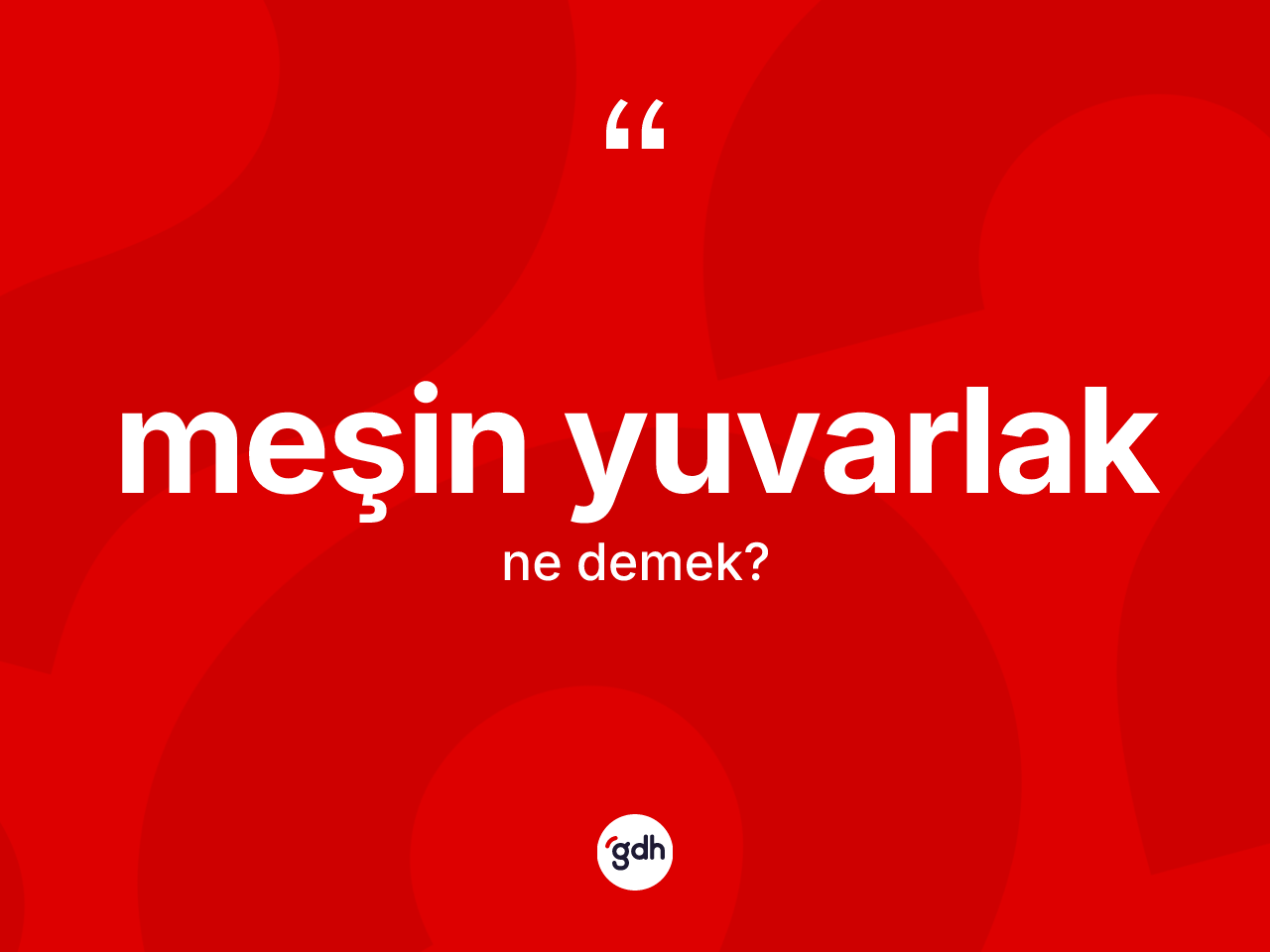 Meşin yuvarlak kelimesinin sözlükteki tanımı nedir? Meşin yuvarlağın sözlükteki anlamı nedir?