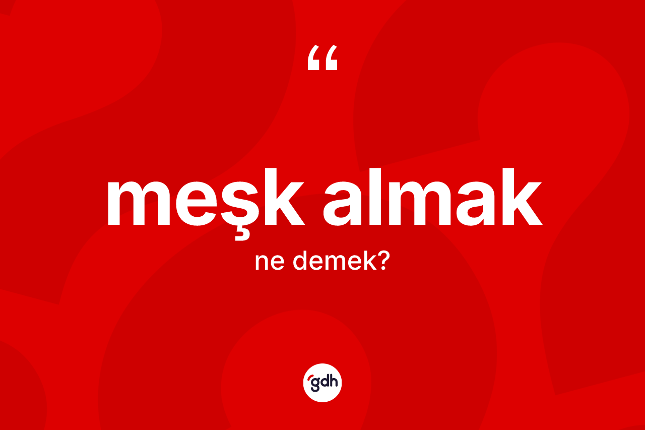Meşk almak ifadesinin kısaca tanımı nedir?