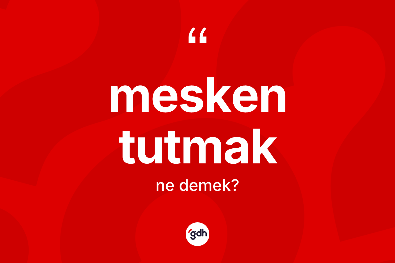 Mesken tutmak sözü nedir?