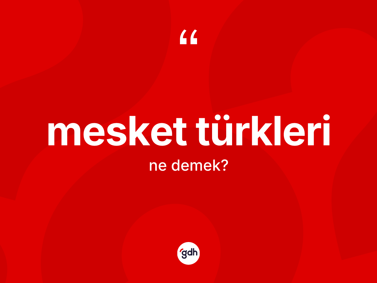 Mesket Türkleri kelimesinin tanımı nedir? Mesket Türkleri'nin TDK'ya göre anlamı nedir?
