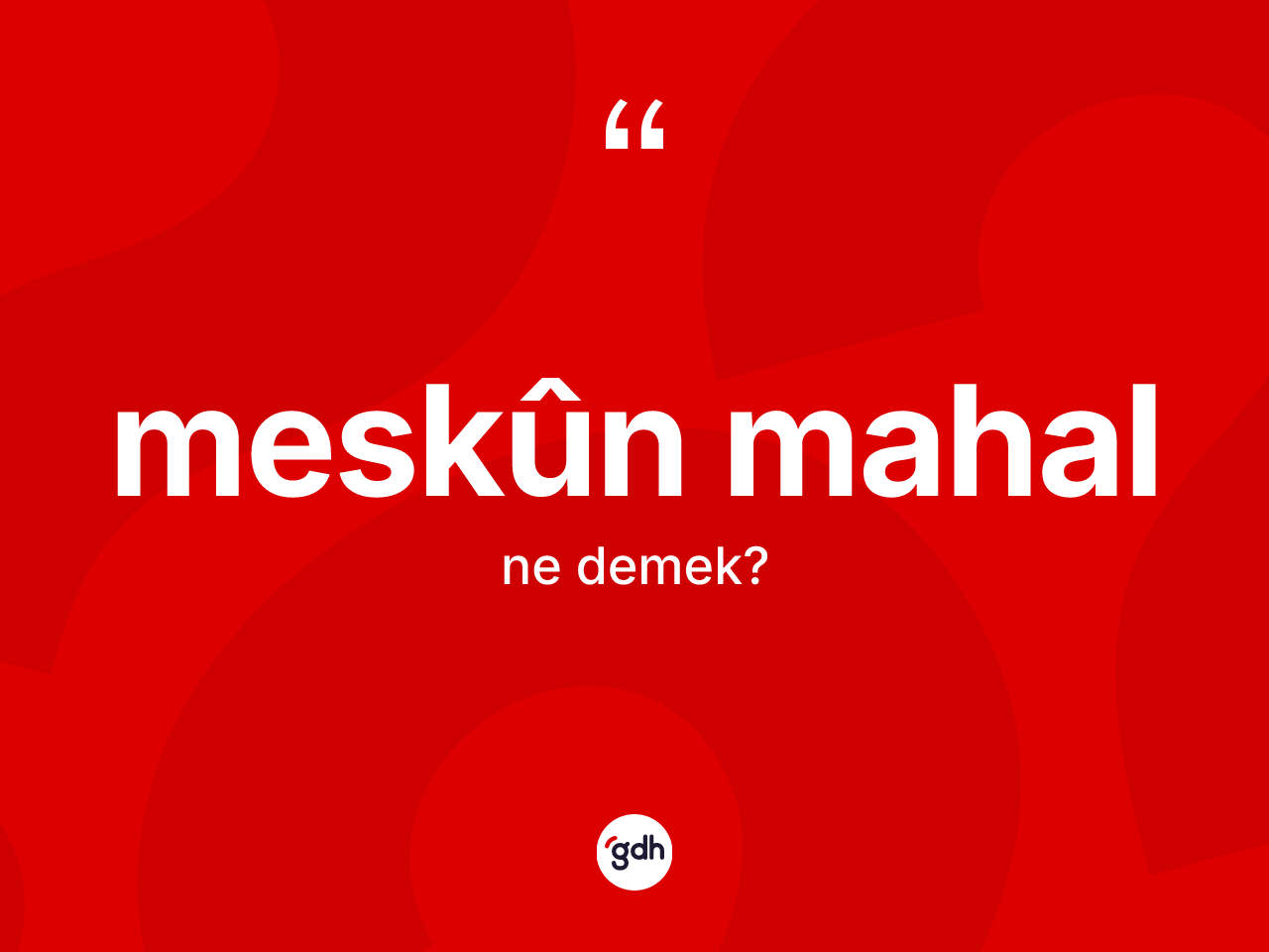 Meskûn mahal kelimesinin anlamı nedir? Meskûn mahal kelimesinin TDK'ya göre açıklaması nedir?