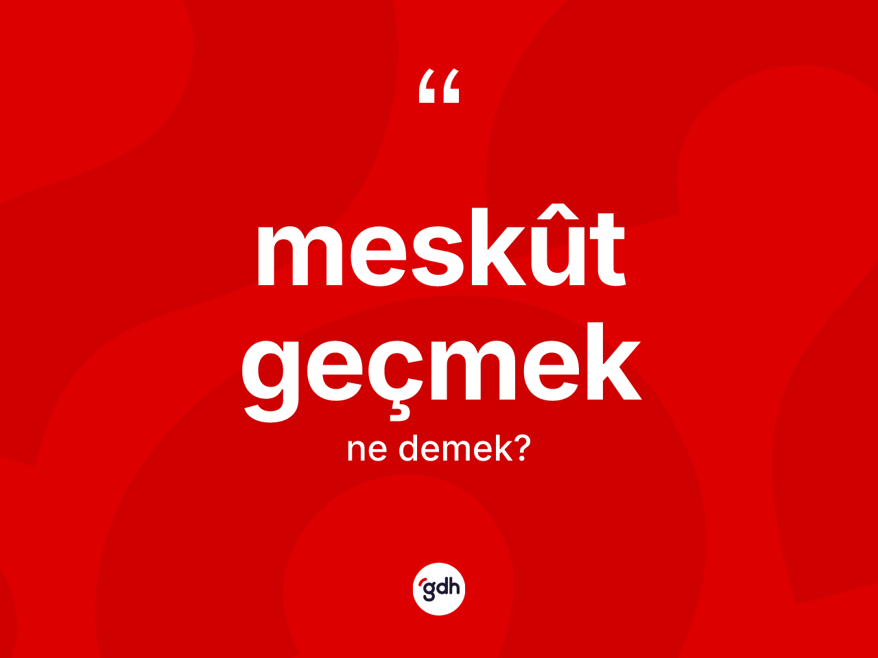 Meskût geçmek ifadesi ne demektir? Meskût geçmek ifadesinin TDK anlamı nedir?
