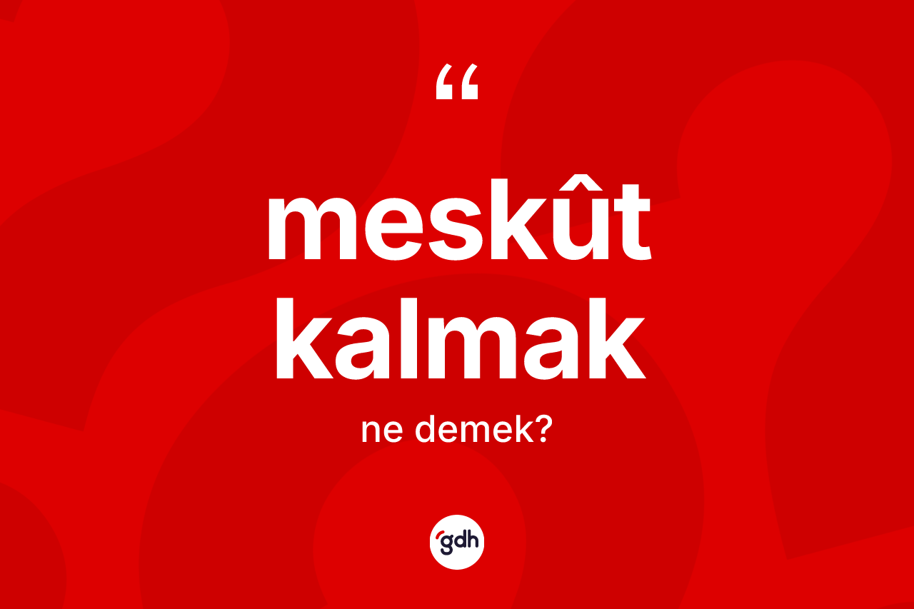 Meskût kalmak ne demek?