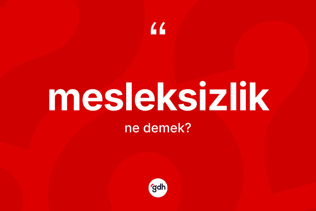 Mesleksizlik ne demek? Mesleksizliğin TDK'ya göre anlamı nedir?