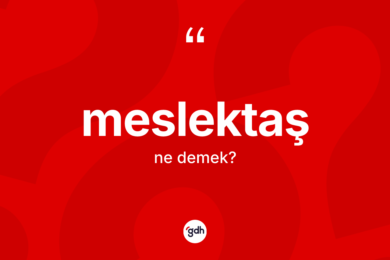 Meslektaş kelimesinin sözlükteki tanımı nedir? Meslektaşın halk arasındaki kullanımı nasıldır?