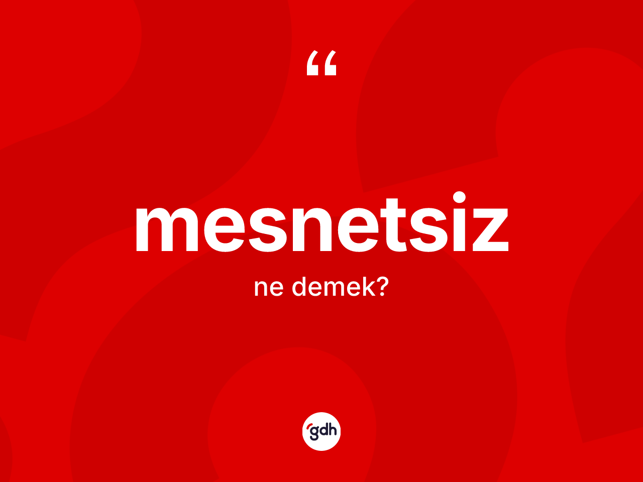 Mesnetsiz ne demek? Mesnetsizin halk arasındaki kullanımı nasıldır?