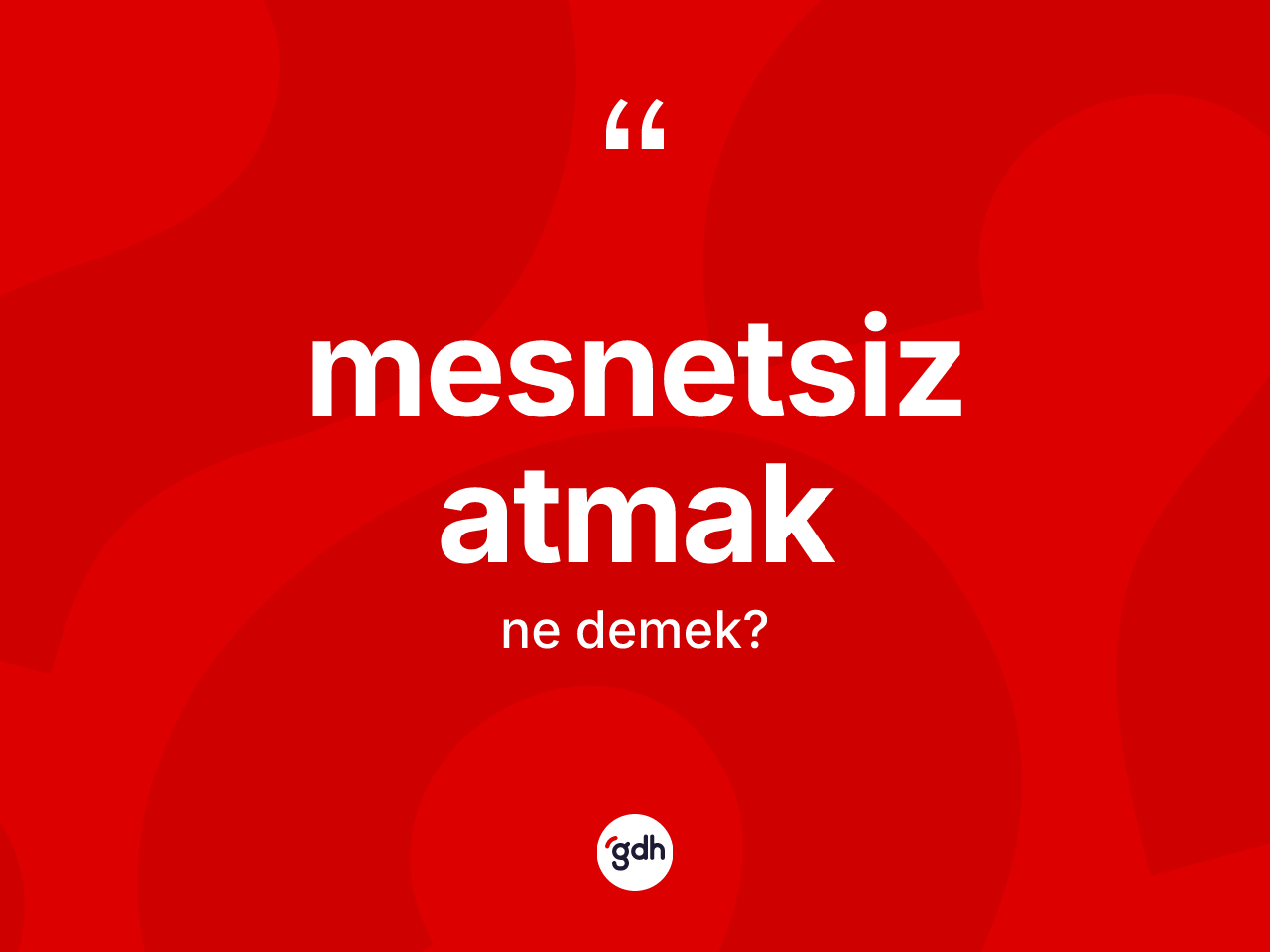 Mesnetsiz atmak ifadesinin tanımı nedir? Mesnetsiz atmak ifadesi hangi durumlarda kullanılır