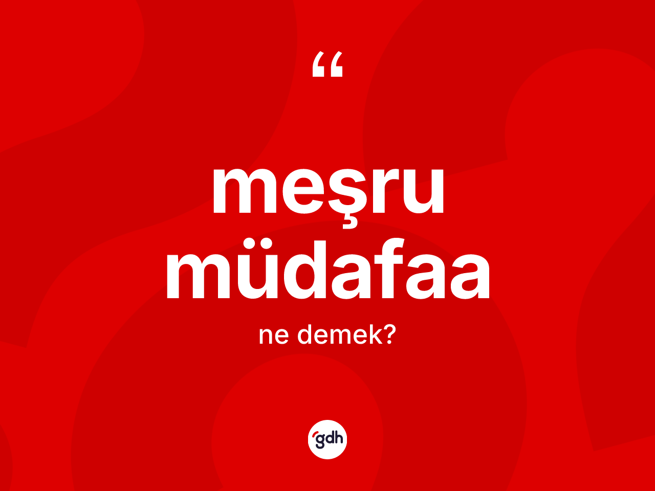 Meşru müdafaa ne demek? Meşru müdafaanın TDK'ya göre anlamı nedir?