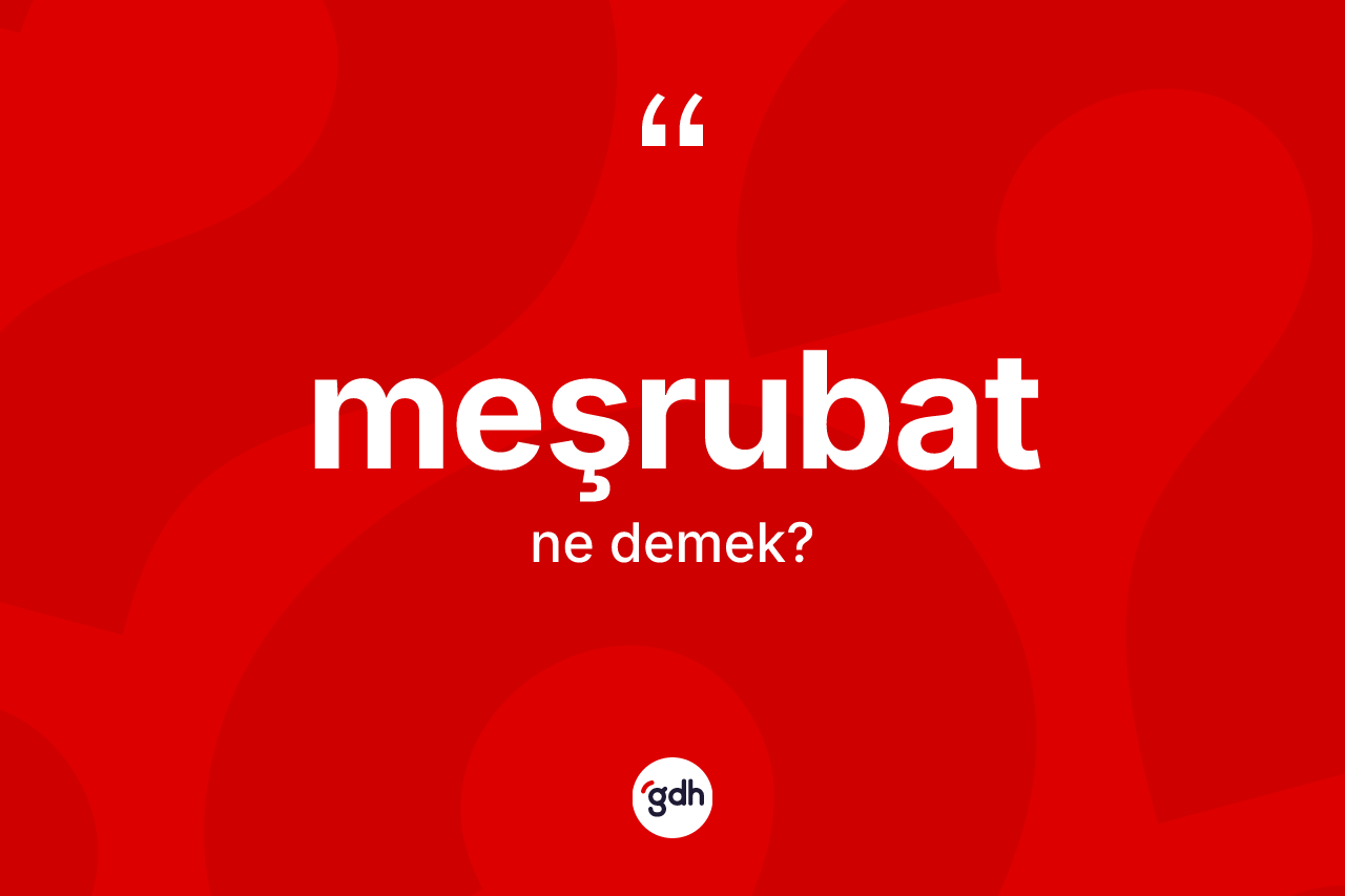 Meşrubat ne demek? Meşrubatın TDK'ya göre anlamı nedir?