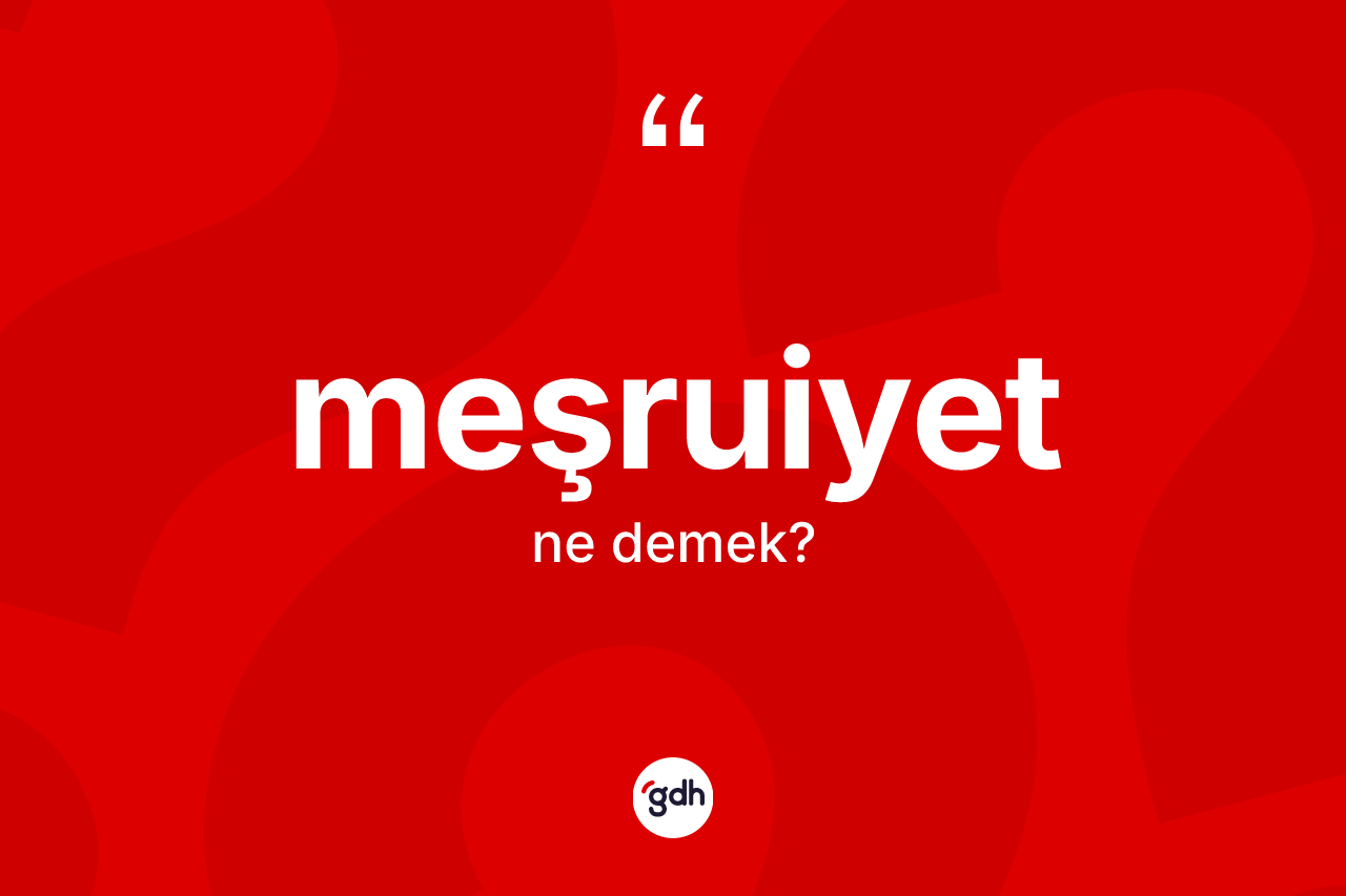 Meşruiyet ne anlama gelir? Meşruiyetin TDK'ya göre anlamı nedir?