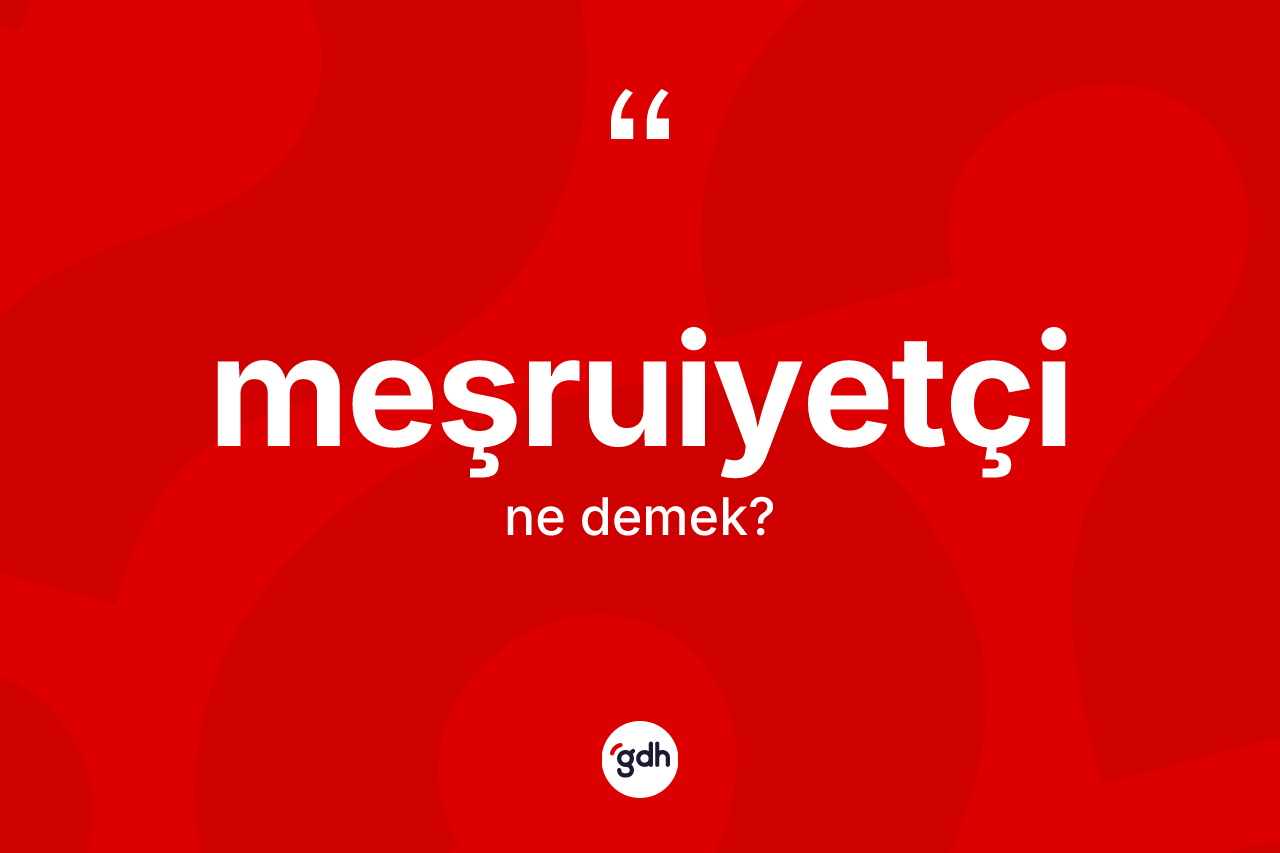 Meşruiyetçi kelimesinin tanımı nedir? Meşruiyetçi kelimesinin özellikleri nelerdir?