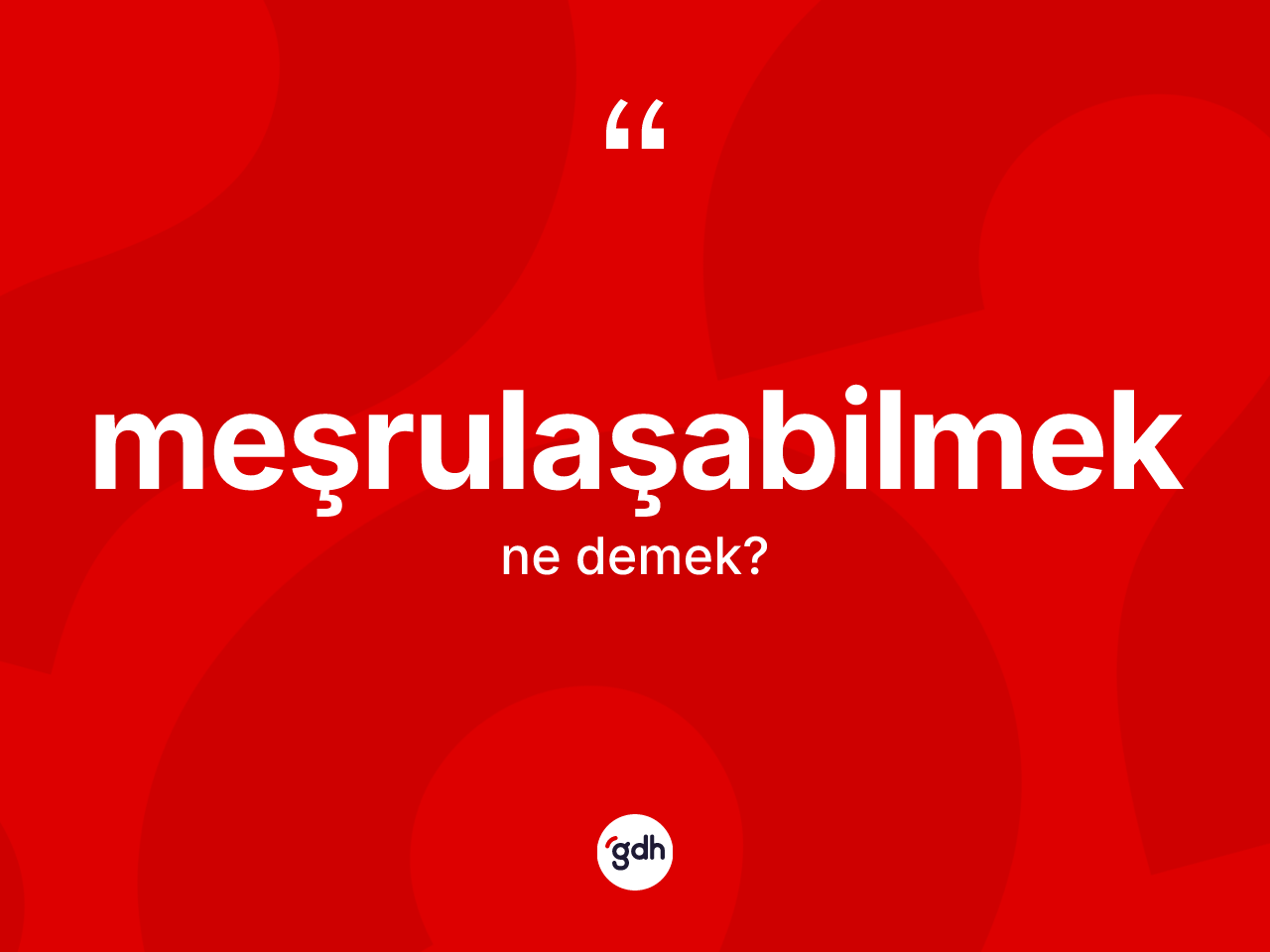 Meşrulaşabilmek kelimesi nedir? Meşrulaşabilmeğin TDK'ya göre anlamı nedir?