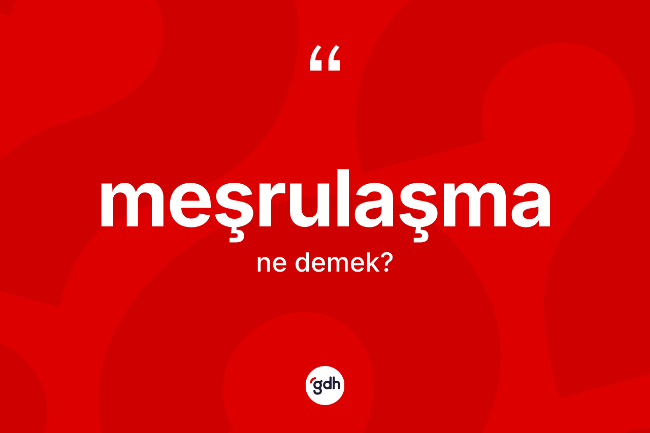 Meşrulaşma kelimesi nedir? Meşrulaşmanın halk arasındaki kullanımı nasıldır?
