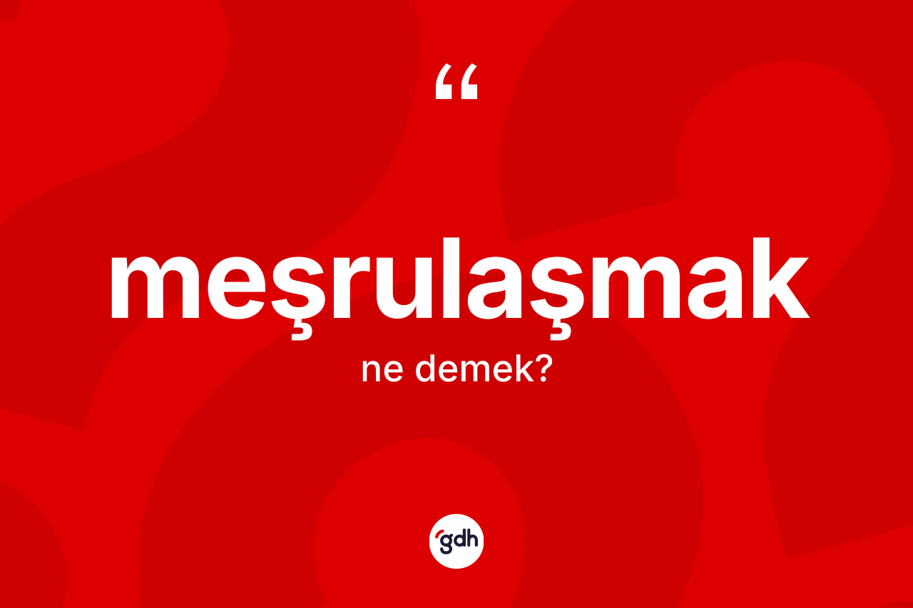 Meşrulaşmak kelimesinin anlamı nedir? Meşrulaşmak kelimesinin özellikleri nelerdir?