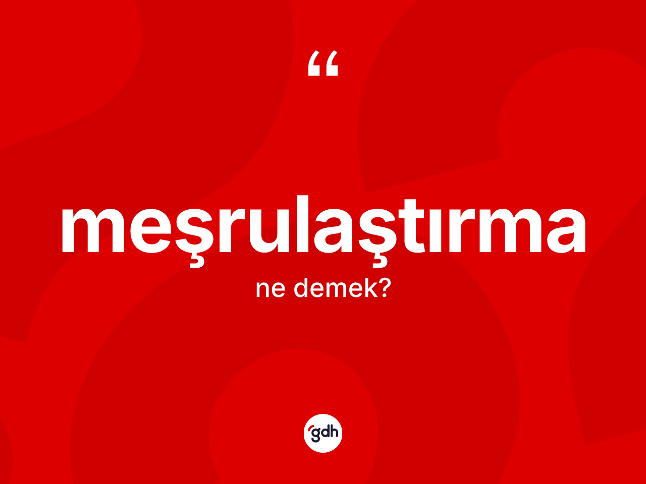 Meşrulaştırma nedir? Meşrulaştırmanın TDK'ya göre anlamı nedir?