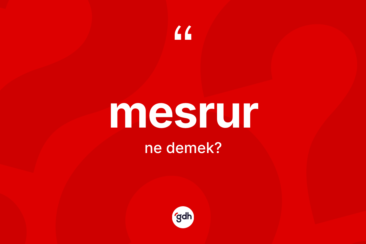 Mesrur ne anlama gelir? Mesrurun TDK'ya göre anlamı nedir?