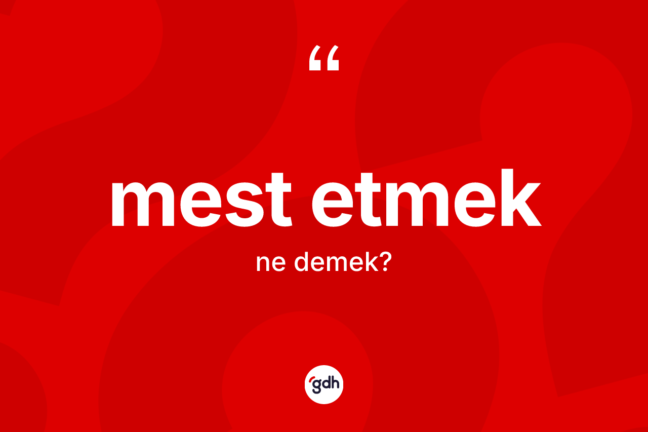 Mest etmek sözü nedir? Mest etmek ifadesinin sözlük anlamı nedir?