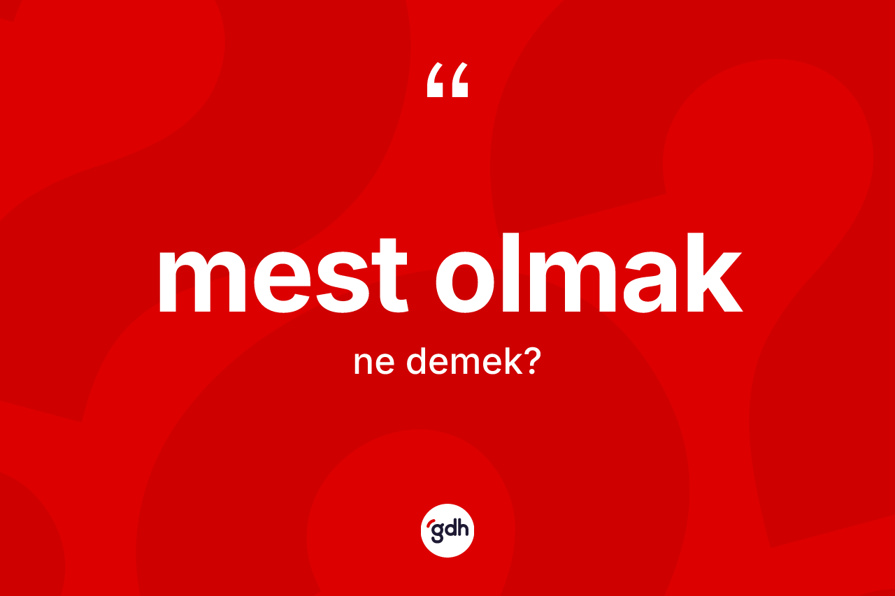 Mest olmak sözü ne demek? Mest olmak ifadesi nerede kullanılır?