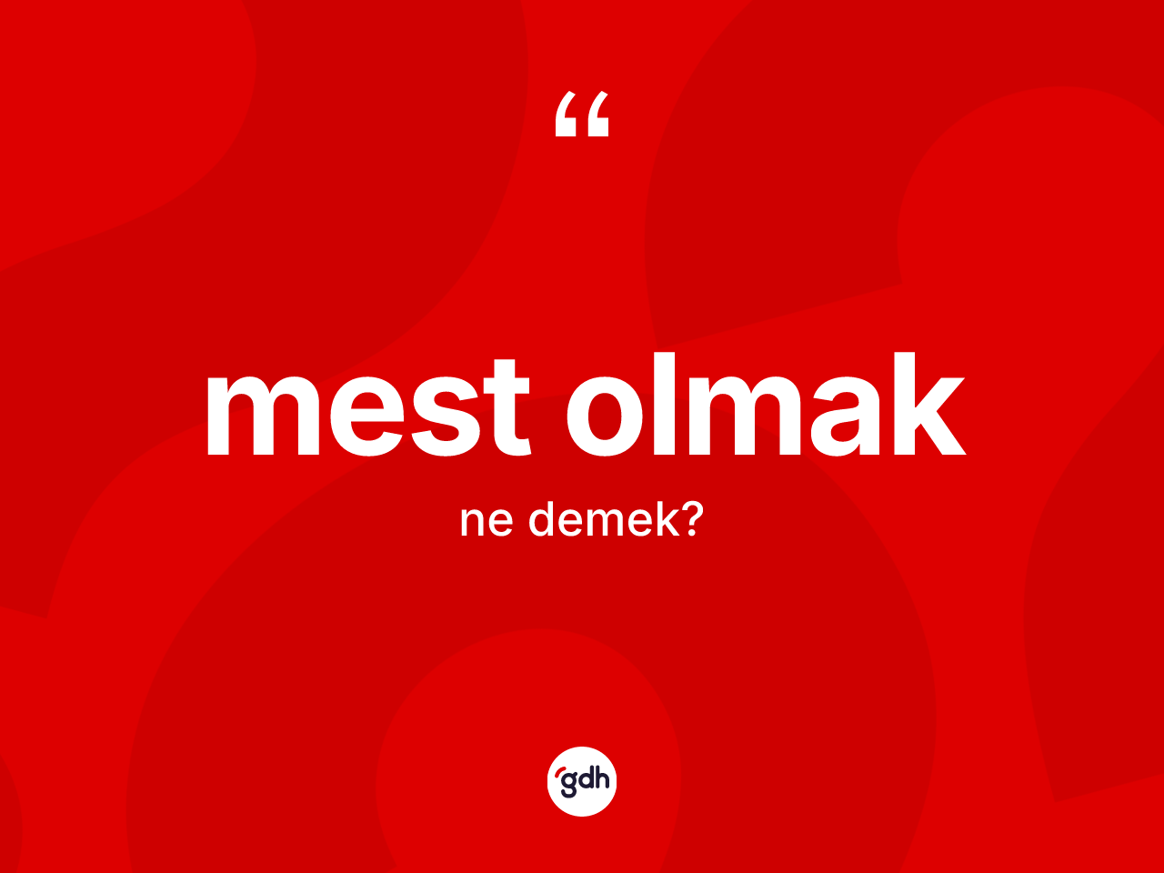 Mest olmak sözü ne demek? Mest olmak ifadesi nerede kullanılır?