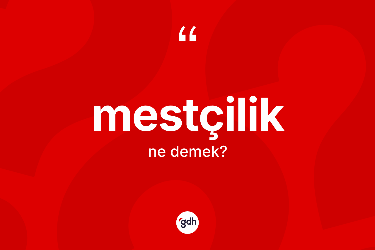 Mestçilik kelimesi ne anlama gelir? Mestçilik kelimesinin TDK'ya göre açıklaması nedir?