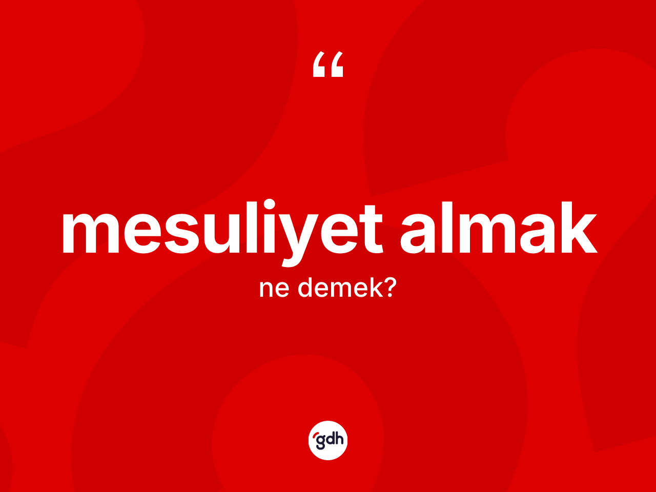 Mesuliyet almak ifadesinin kısaca anlamı nedir? Mesuliyet almak ifadesi nerede kullanılır?