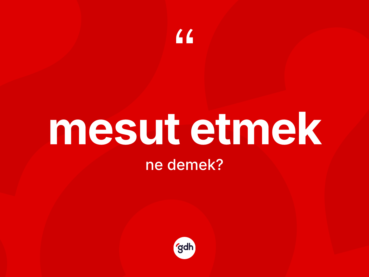 Mesut etmek ifadesinin kısaca tanımı nedir? Mesut etmek ifadesinin TDK'ya göre anlamı nedir?