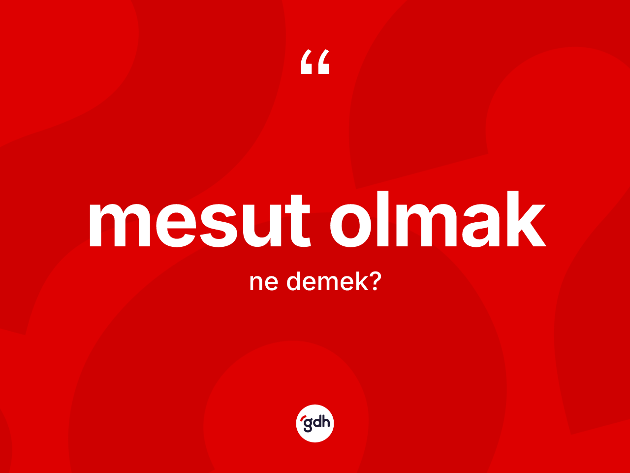 Mesut olmak ne demektir? Mesut olmak sözü nerede kullanılır?