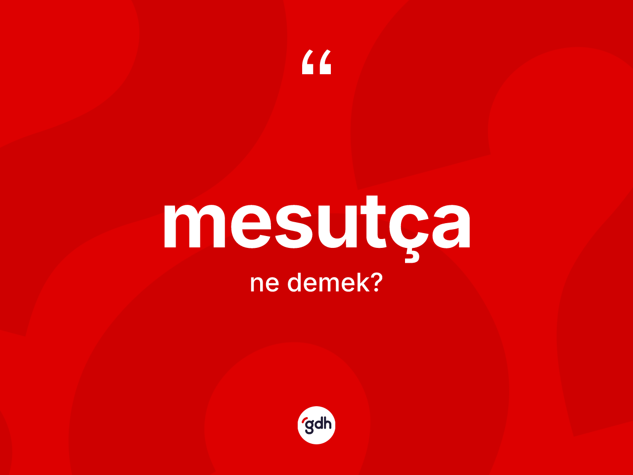 Mesutça nedir? Mesutçanın sözlükteki anlamı nedir?
