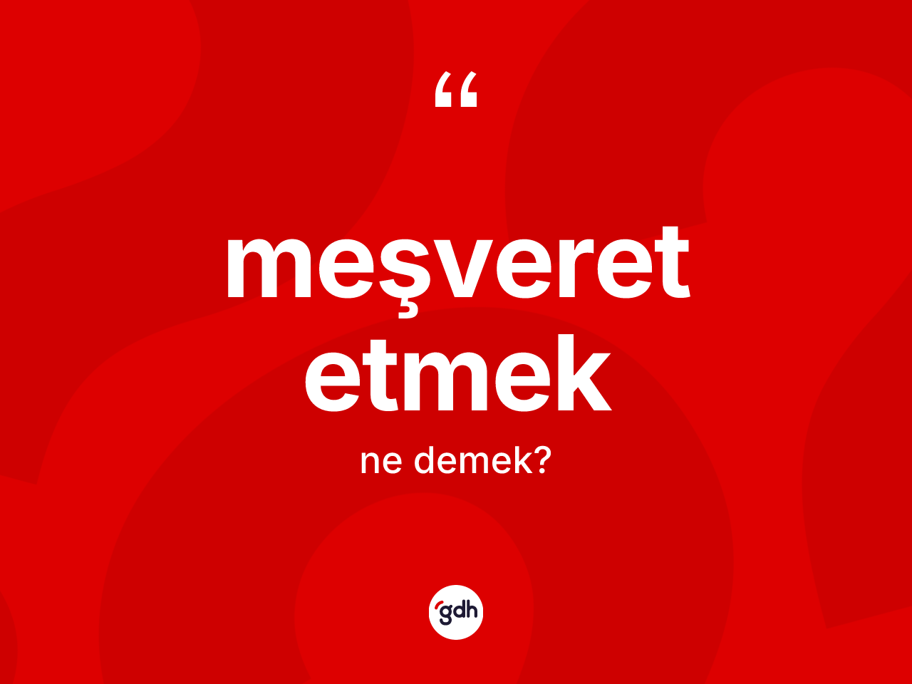 Meşveret etmek ifadesinin anlamı nedir? Meşveret etmek sözü hangi durumlarda kullanılır?