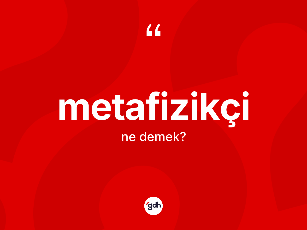 Metafizikçi ne anlama gelir? Metafizikçinin sözlükteki anlamı nedir?