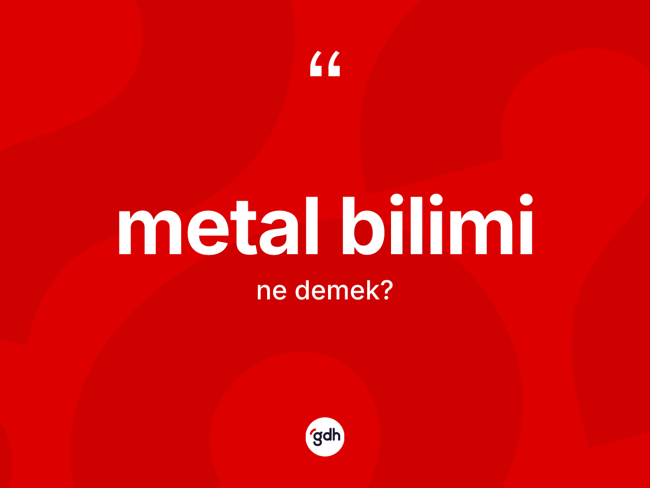 Metal bilimi kelimesi ne anlama gelir? Metal bilimi kelimesinin TDK anlamı nedir?