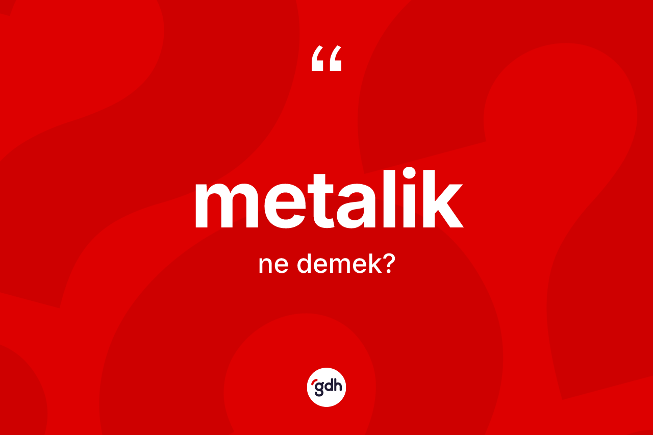 Metalik ne demek? Metalik kelimesinin TDK anlamı nedir?